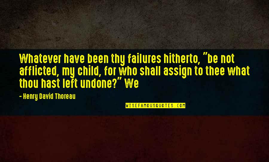 Assign'd Quotes By Henry David Thoreau: Whatever have been thy failures hitherto, "be not Assign'd Quotes By Henry David Thoreau: Whatever have been thy failures hitherto, "be not