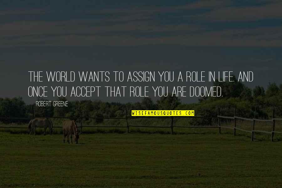Assign'd Quotes By Robert Greene: The world wants to assign you a role Assign'd Quotes By Robert Greene: The world wants to assign you a role