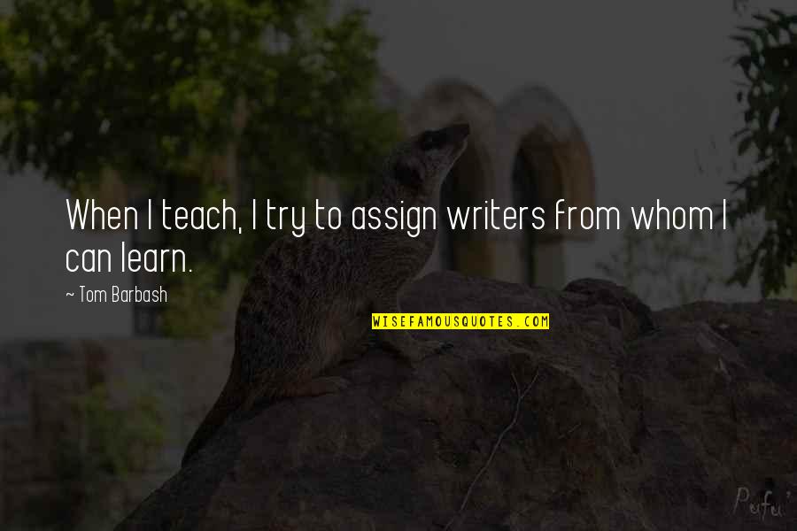 Assign'd Quotes By Tom Barbash: When I teach, I try to assign writers