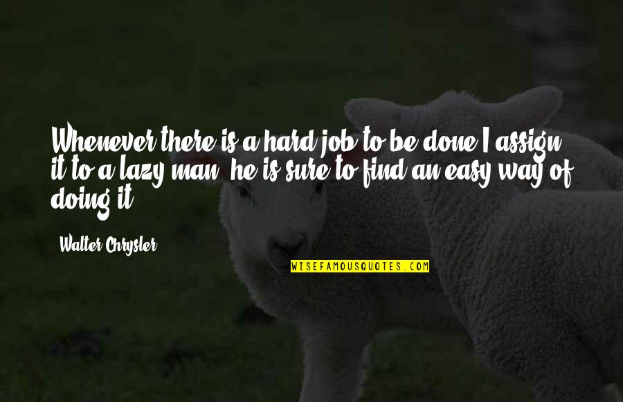 Assign'd Quotes By Walter Chrysler: Whenever there is a hard job to be Assign'd Quotes By Walter Chrysler: Whenever there is a hard job to be