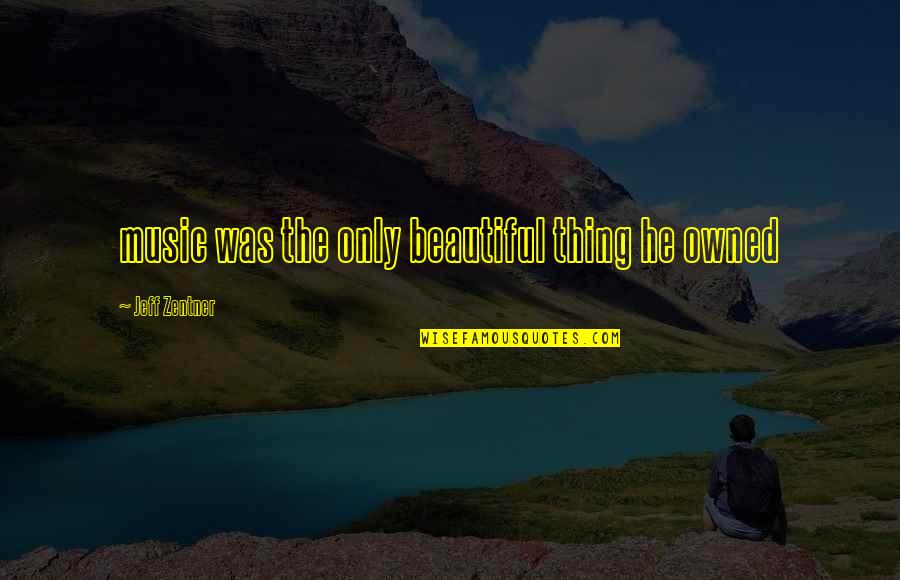 Assigned Seats Quotes By Jeff Zentner: music was the only beautiful thing he owned Assigned Seats Quotes By Jeff Zentner: music was the only beautiful thing he owned