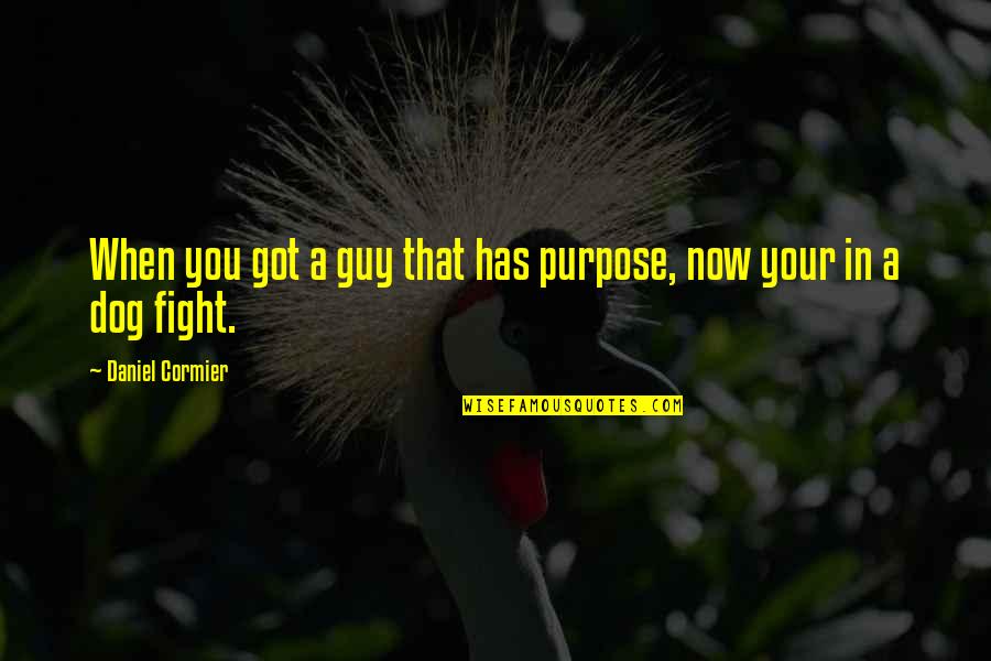 Assignment Ending Quotes By Daniel Cormier: When you got a guy that has purpose,