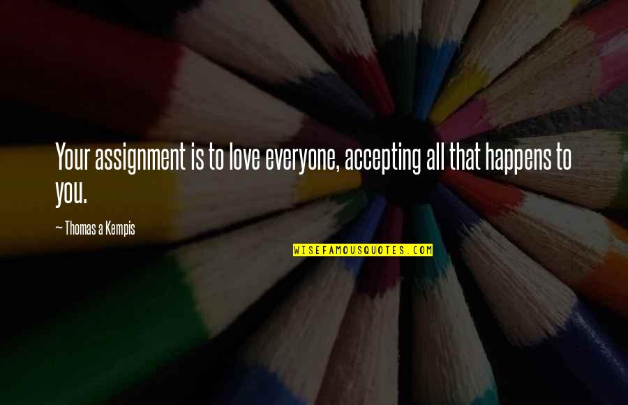 Assignment Quotes By Thomas A Kempis: Your assignment is to love everyone, accepting all
