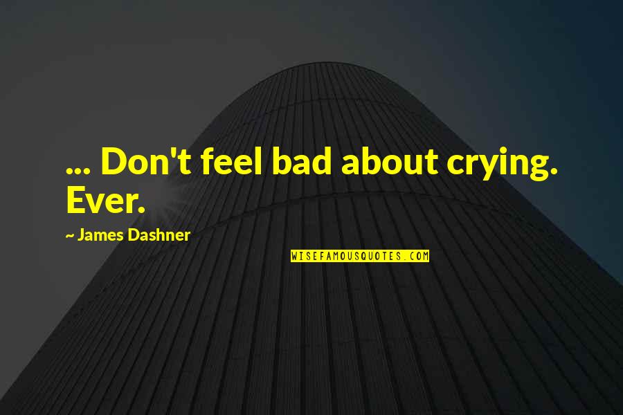 Assignment Submission Quotes By James Dashner: ... Don't feel bad about crying. Ever. Assignment Submission Quotes By James Dashner: ... Don't feel bad about crying. Ever.