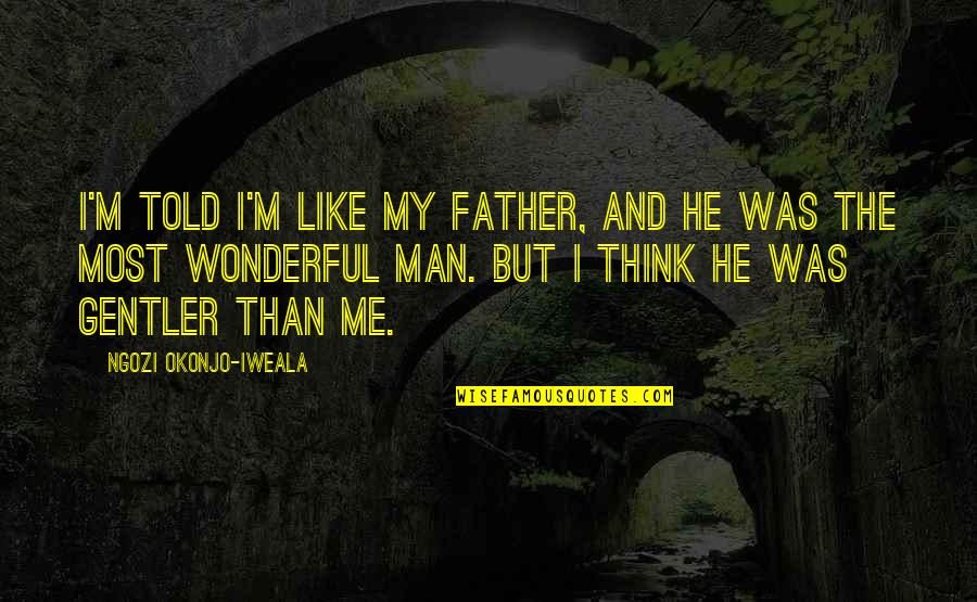 Assilex Quotes By Ngozi Okonjo-Iweala: I'm told I'm like my father, and he Assilex Quotes By Ngozi Okonjo-Iweala: I'm told I'm like my father, and he