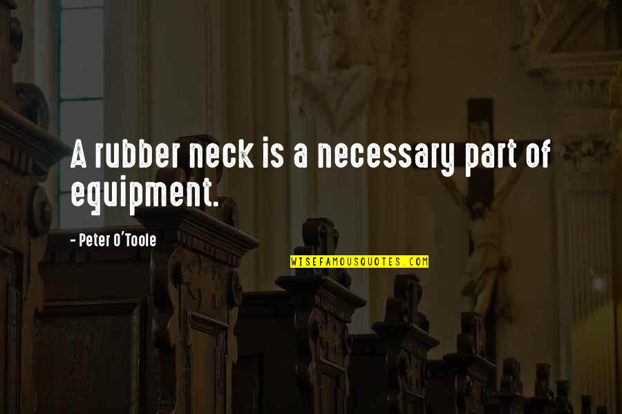 Assilex Quotes By Peter O'Toole: A rubber neck is a necessary part of Assilex Quotes By Peter O'Toole: A rubber neck is a necessary part of