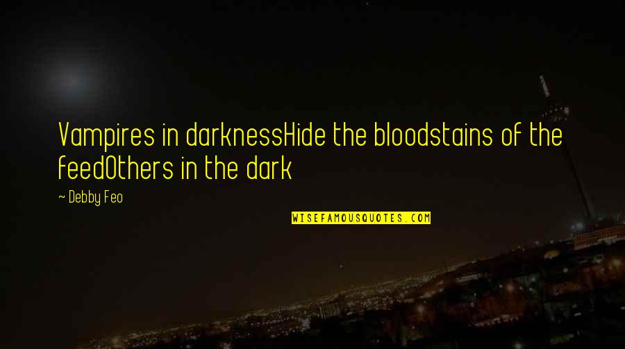 Assimilable Quotes By Debby Feo: Vampires in darknessHide the bloodstains of the feedOthers