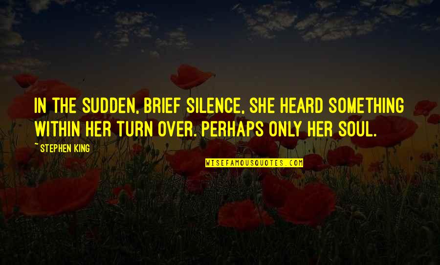 Assimilalation Quotes By Stephen King: In the sudden, brief silence, she heard something