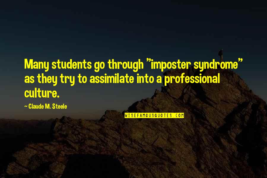 Assimilate Best Quotes By Claude M. Steele: Many students go through "imposter syndrome" as they