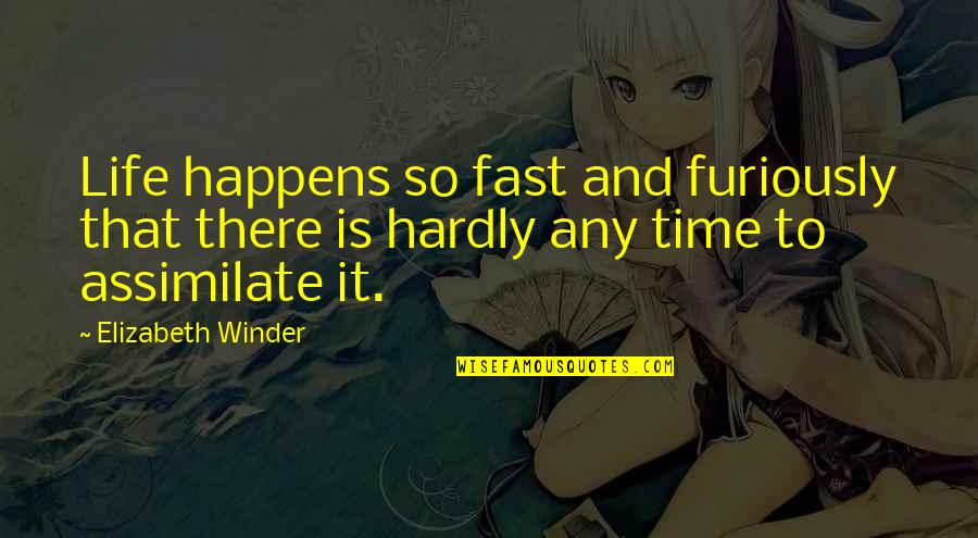 Assimilate Best Quotes By Elizabeth Winder: Life happens so fast and furiously that there