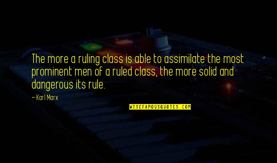 Assimilate Best Quotes By Karl Marx: The more a ruling class is able to