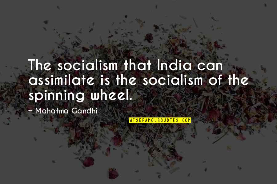 Assimilate Best Quotes By Mahatma Gandhi: The socialism that India can assimilate is the