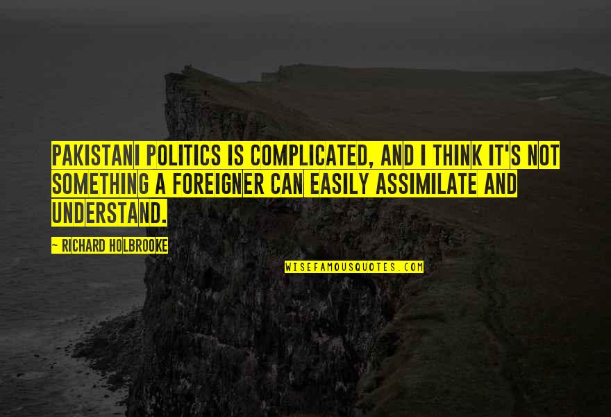 Assimilate Best Quotes By Richard Holbrooke: Pakistani politics is complicated, and I think it's