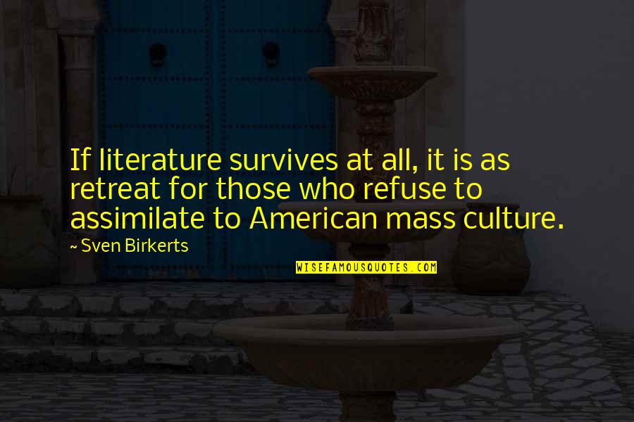 Assimilate Best Quotes By Sven Birkerts: If literature survives at all, it is as