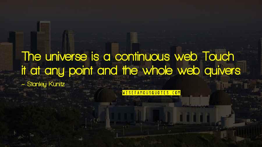 Assimilate Trailer Quotes By Stanley Kunitz: The universe is a continuous web. Touch it