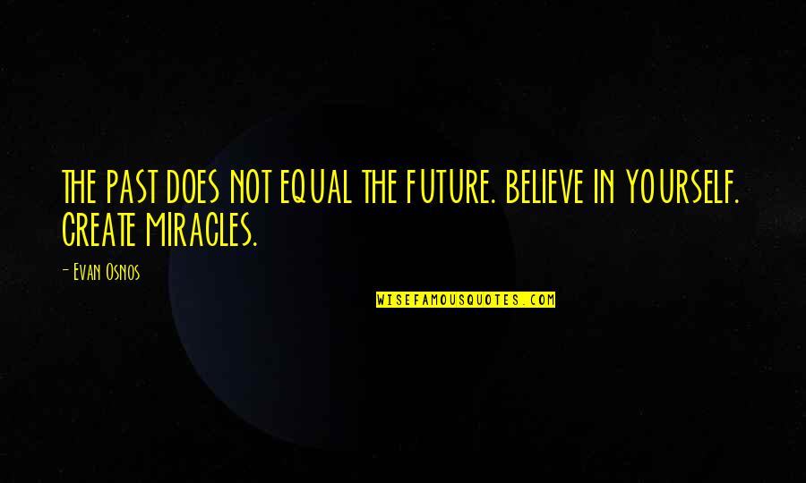 Assimilated Jews Quotes By Evan Osnos: THE PAST DOES NOT EQUAL THE FUTURE. BELIEVE