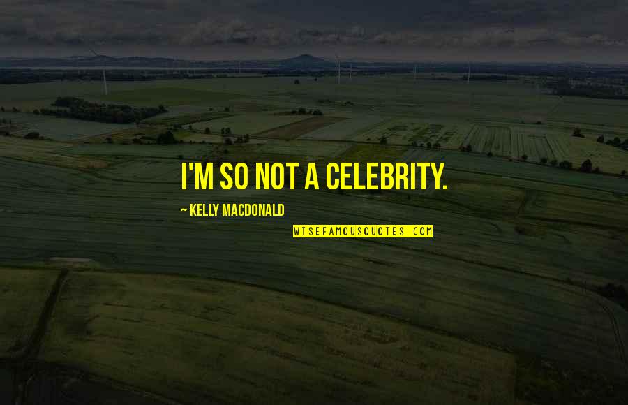 Assimilated Jews Quotes By Kelly Macdonald: I'm so not a celebrity. Assimilated Jews Quotes By Kelly Macdonald: I'm so not a celebrity.