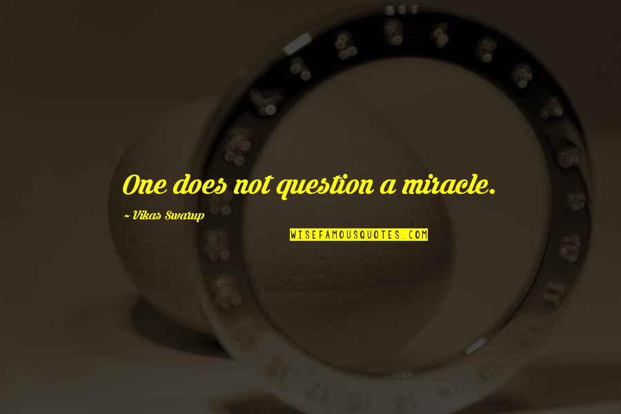 Assimilated Jews Quotes By Vikas Swarup: One does not question a miracle. Assimilated Jews Quotes By Vikas Swarup: One does not question a miracle.