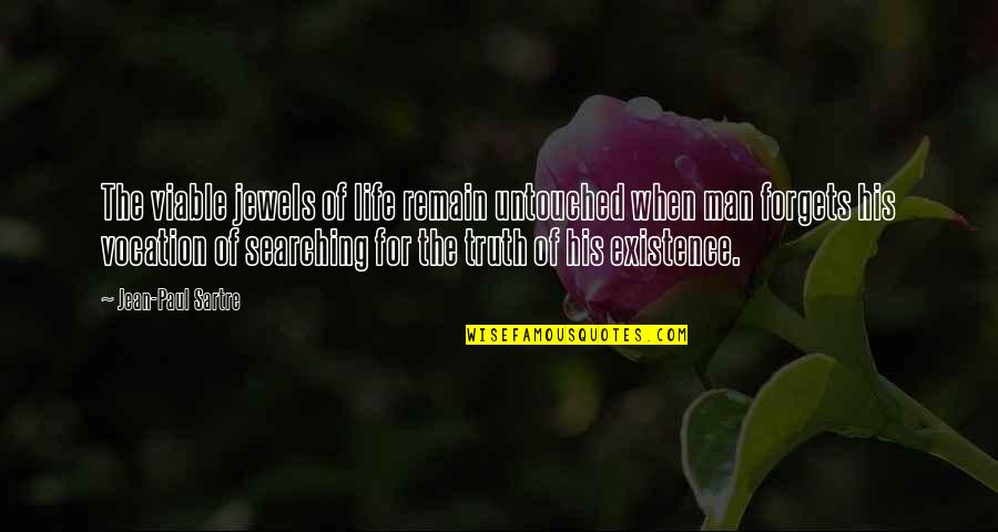 Assimilating Quotes By Jean-Paul Sartre: The viable jewels of life remain untouched when