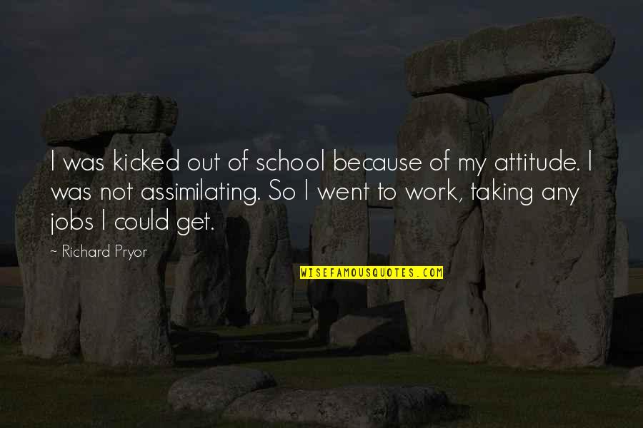 Assimilating Quotes By Richard Pryor: I was kicked out of school because of