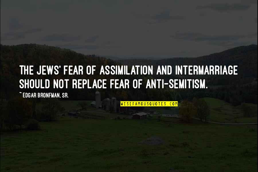 Assimilation Quotes By Edgar Bronfman, Sr.: The Jews' fear of assimilation and intermarriage should Assimilation Quotes By Edgar Bronfman, Sr.: The Jews' fear of assimilation and intermarriage should