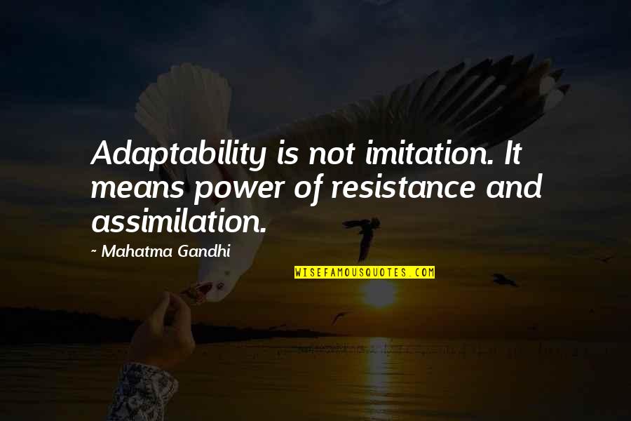 Assimilation Quotes By Mahatma Gandhi: Adaptability is not imitation. It means power of