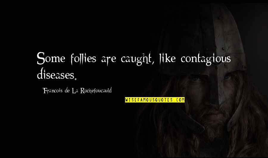 Assimilationist In A Sentence Quotes By Francois De La Rochefoucauld: Some follies are caught, like contagious diseases.