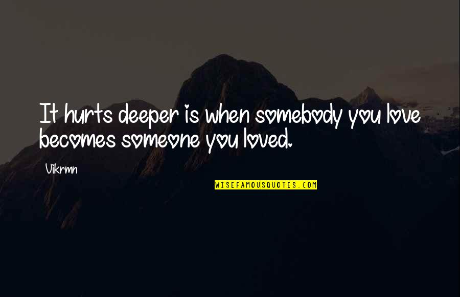 Assimilationist Quotes By Vikrmn: It hurts deeper is when somebody you love