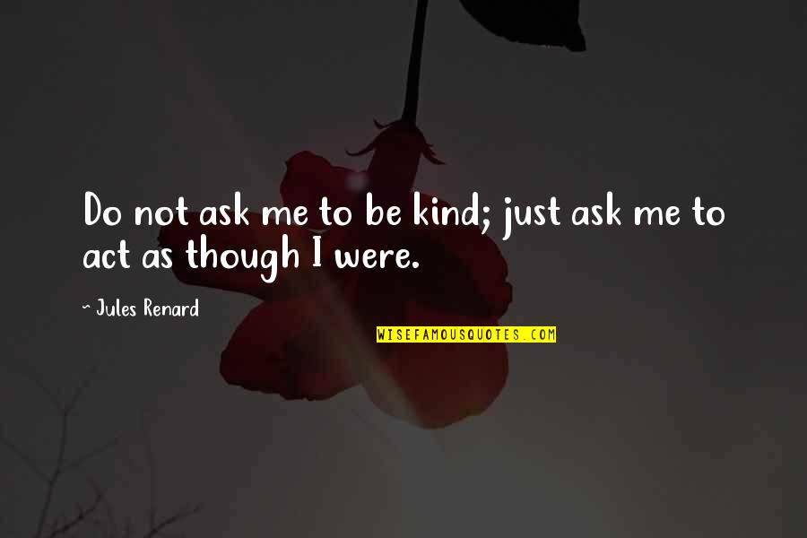 Assimilationists Quotes By Jules Renard: Do not ask me to be kind; just