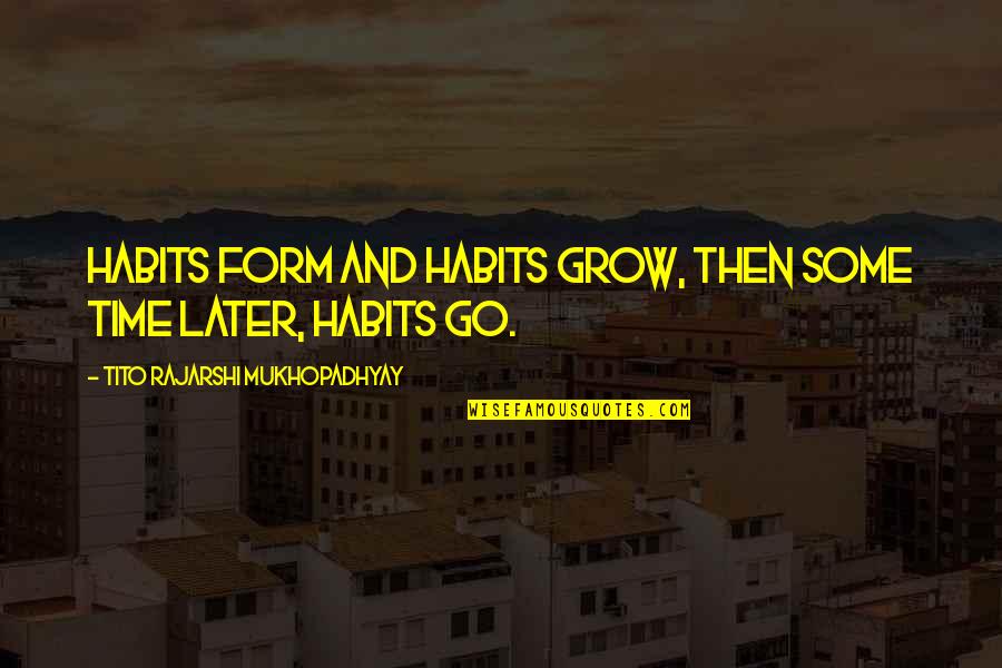 Assimilationists Quotes By Tito Rajarshi Mukhopadhyay: Habits form and habits grow, Then some time