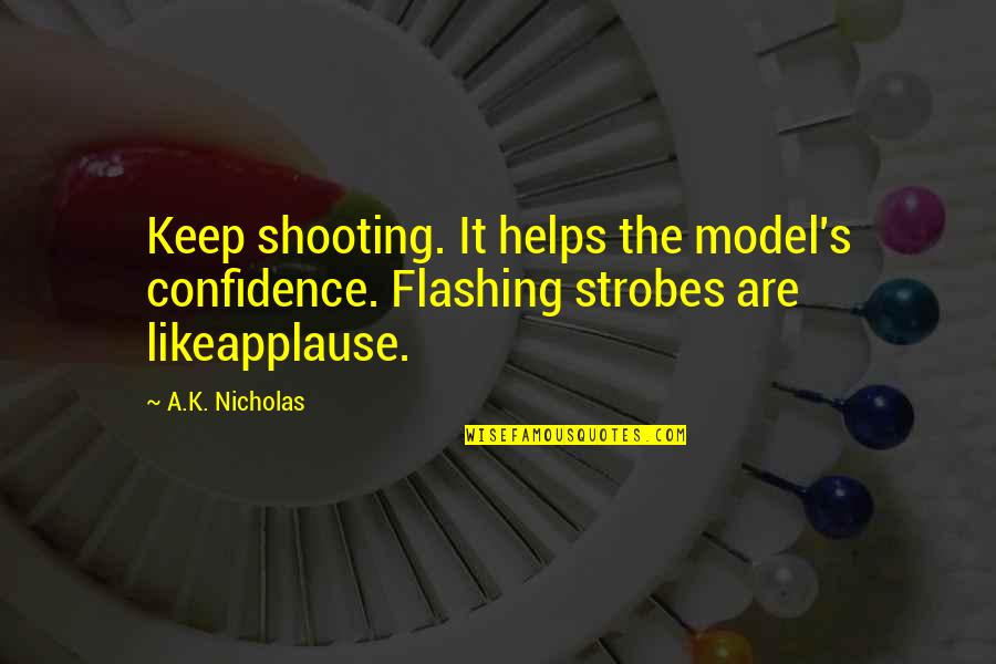 Assimilatory Nitrate Quotes By A.K. Nicholas: Keep shooting. It helps the model's confidence. Flashing