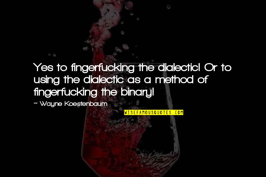 Assimilatory Nitrate Quotes By Wayne Koestenbaum: Yes to fingerfucking the dialectic! Or to using Assimilatory Nitrate Quotes By Wayne Koestenbaum: Yes to fingerfucking the dialectic! Or to using