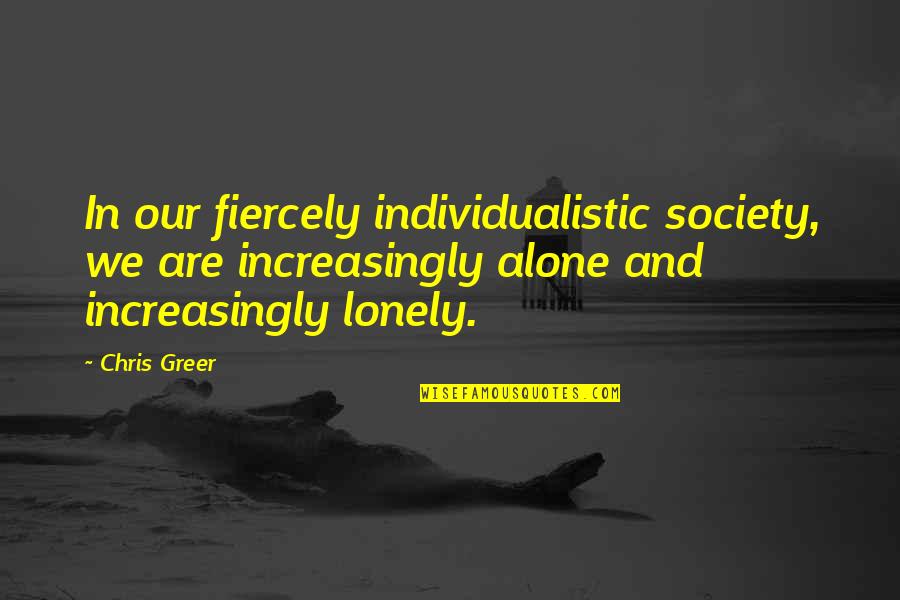 Assimilatory Quotes By Chris Greer: In our fiercely individualistic society, we are increasingly