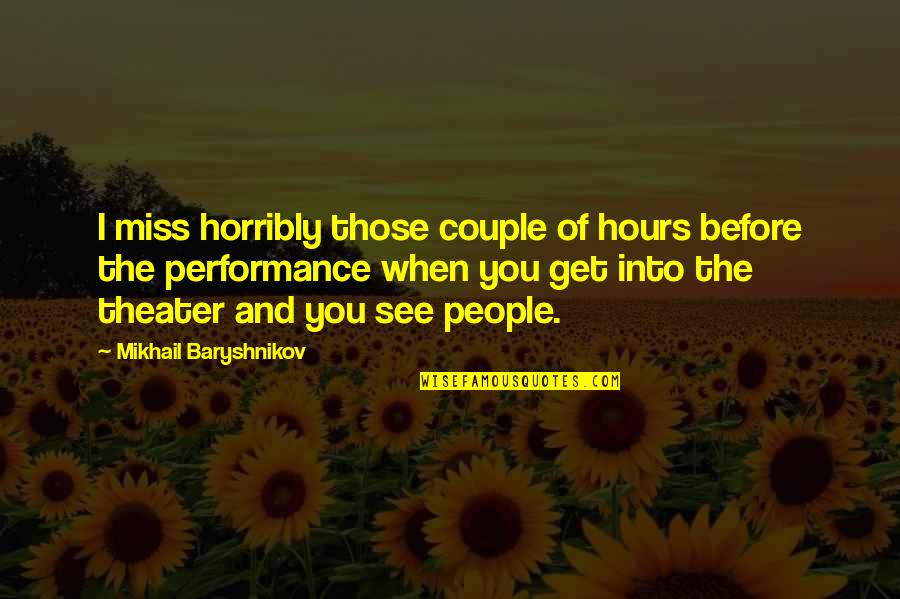 Assimilatory Quotes By Mikhail Baryshnikov: I miss horribly those couple of hours before Assimilatory Quotes By Mikhail Baryshnikov: I miss horribly those couple of hours before