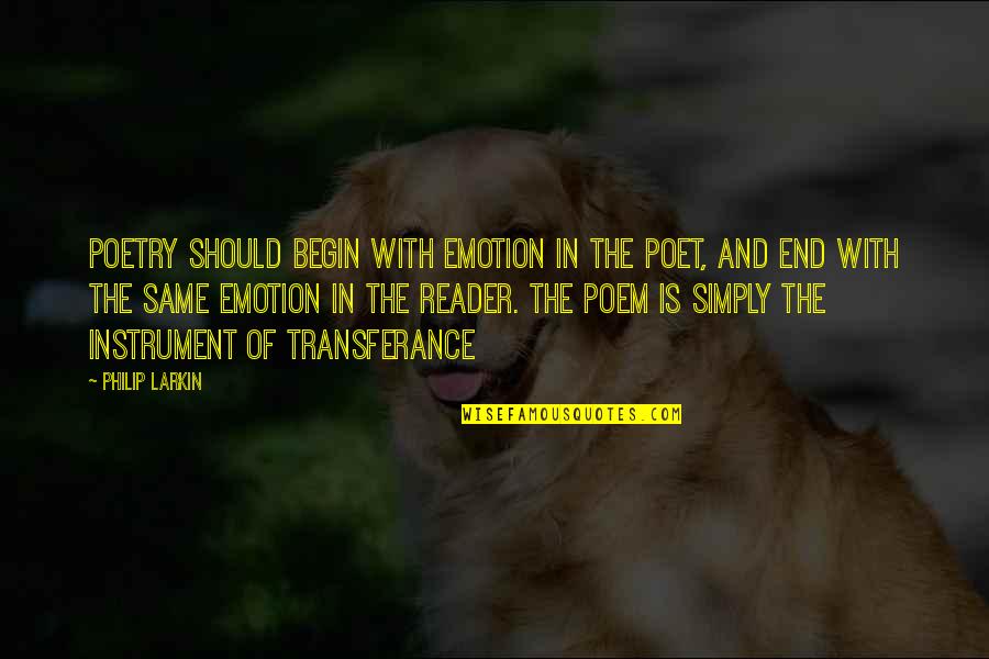 Assimulates Quotes By Philip Larkin: Poetry should begin with emotion in the poet, Assimulates Quotes By Philip Larkin: Poetry should begin with emotion in the poet,