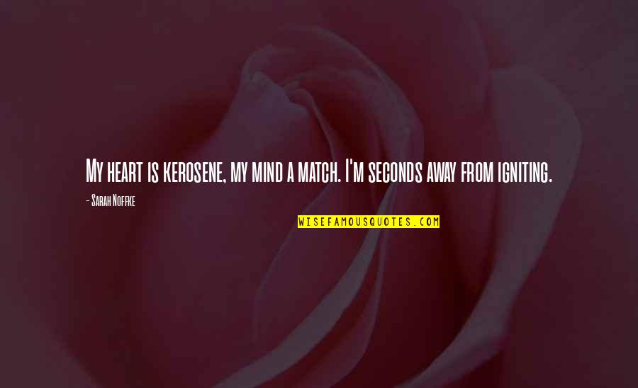 Assineign Quotes By Sarah Noffke: My heart is kerosene, my mind a match.