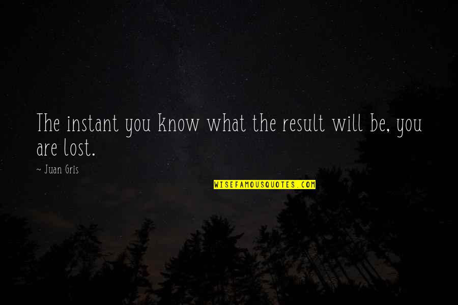 Assing Quotes By Juan Gris: The instant you know what the result will