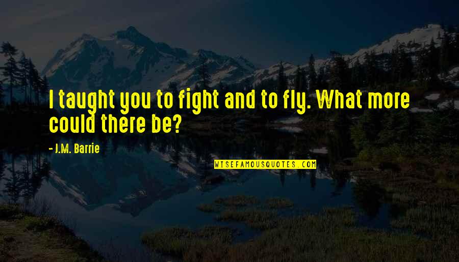 Assire Quotes By J.M. Barrie: I taught you to fight and to fly.