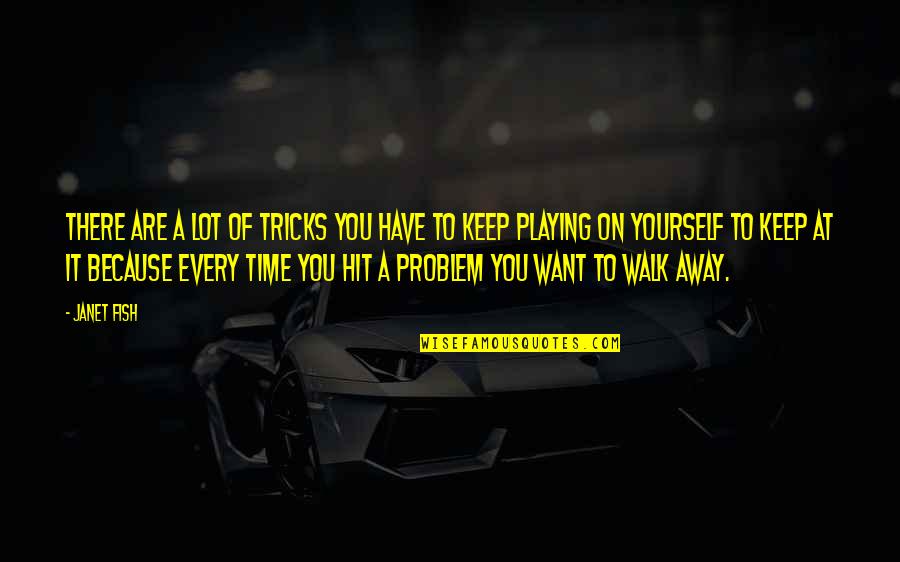 Assirem Quotes By Janet Fish: There are a lot of tricks you have Assirem Quotes By Janet Fish: There are a lot of tricks you have