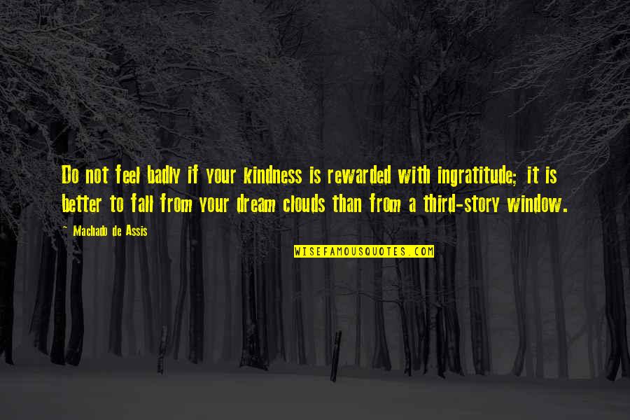 Assis Quotes By Machado De Assis: Do not feel badly if your kindness is Assis Quotes By Machado De Assis: Do not feel badly if your kindness is