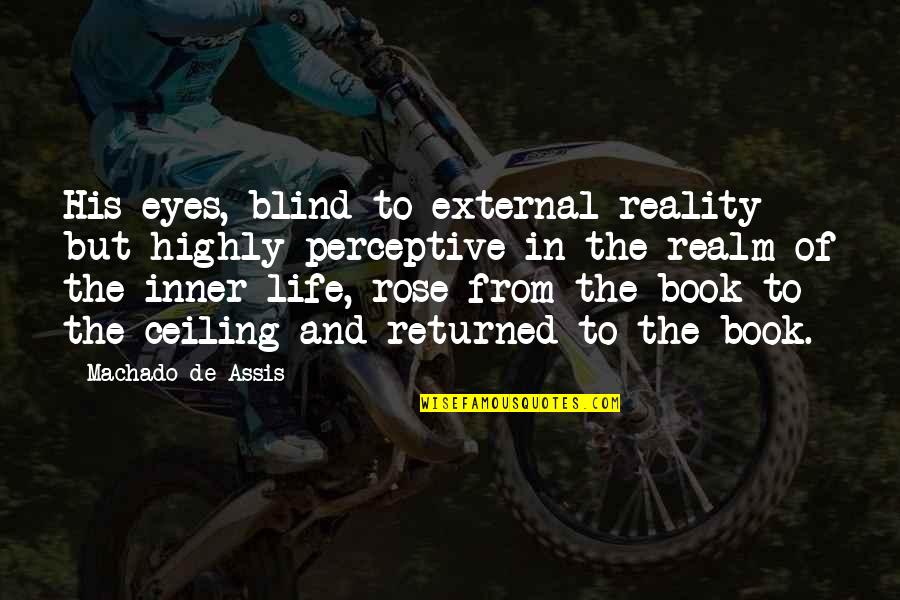 Assis Quotes By Machado De Assis: His eyes, blind to external reality but highly Assis Quotes By Machado De Assis: His eyes, blind to external reality but highly