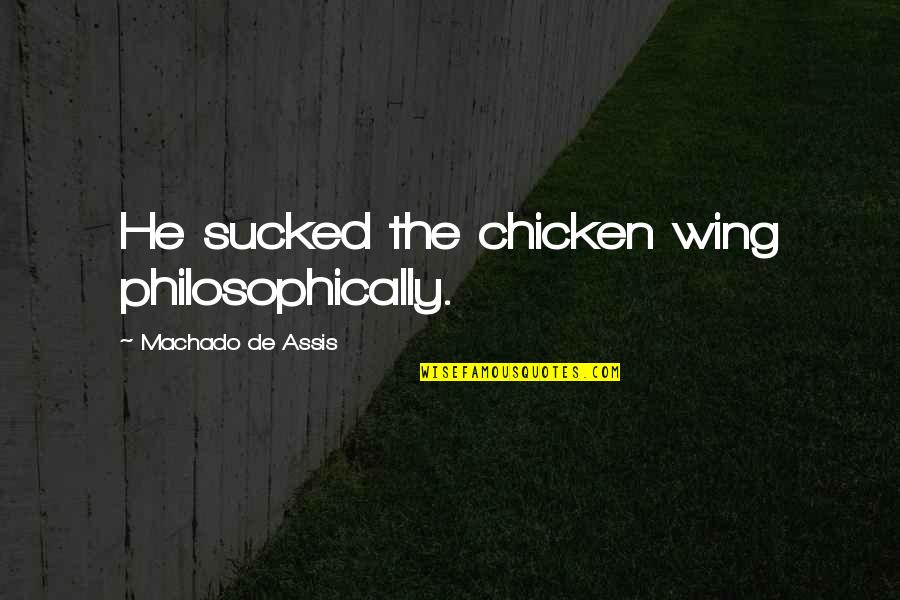 Assis Quotes By Machado De Assis: He sucked the chicken wing philosophically. Assis Quotes By Machado De Assis: He sucked the chicken wing philosophically.