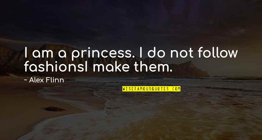 Assise Creed Quotes By Alex Flinn: I am a princess. I do not follow
