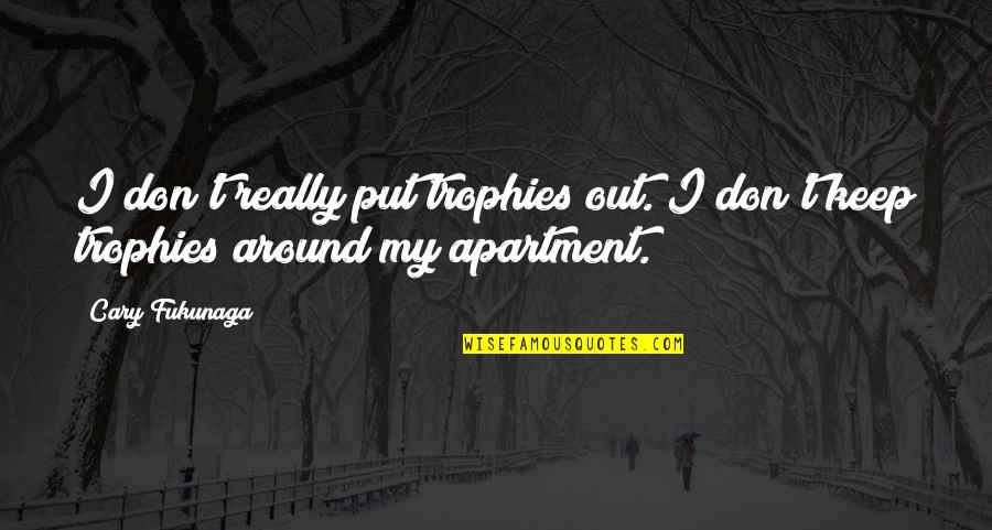 Assise Creed Quotes By Cary Fukunaga: I don't really put trophies out. I don't