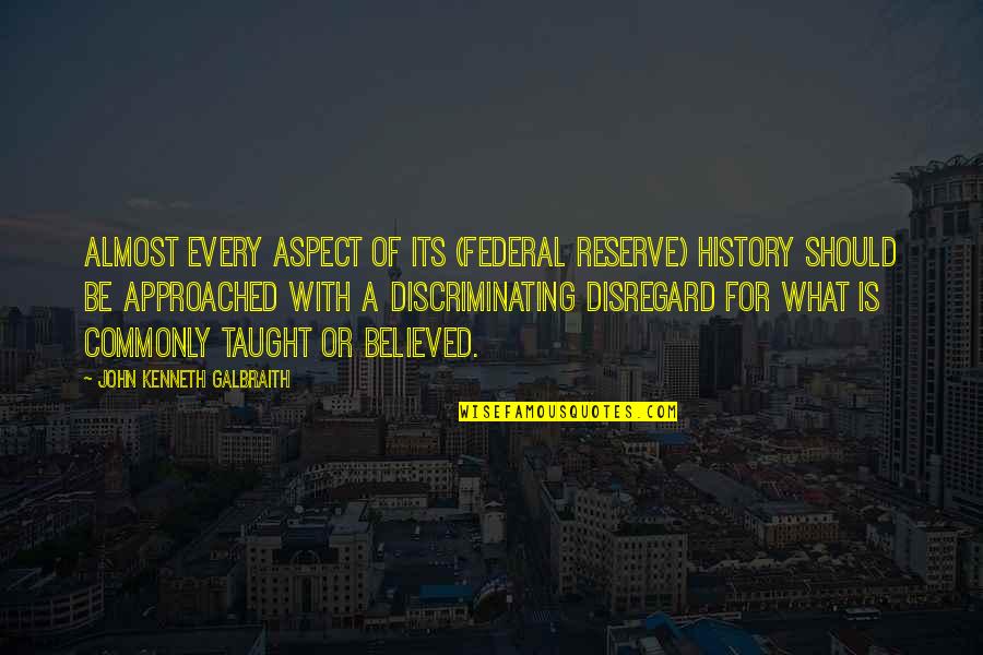 Assise Creed Quotes By John Kenneth Galbraith: Almost every aspect of its (Federal Reserve) history Assise Creed Quotes By John Kenneth Galbraith: Almost every aspect of its (Federal Reserve) history