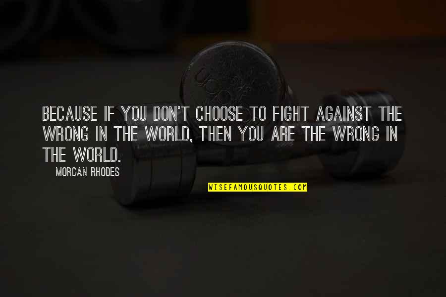 Assise Creed Quotes By Morgan Rhodes: Because if you don't choose to fight against Assise Creed Quotes By Morgan Rhodes: Because if you don't choose to fight against