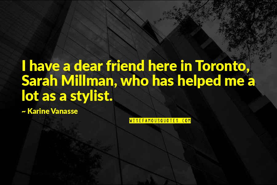 Assises De Chaises Quotes By Karine Vanasse: I have a dear friend here in Toronto, Assises De Chaises Quotes By Karine Vanasse: I have a dear friend here in Toronto,