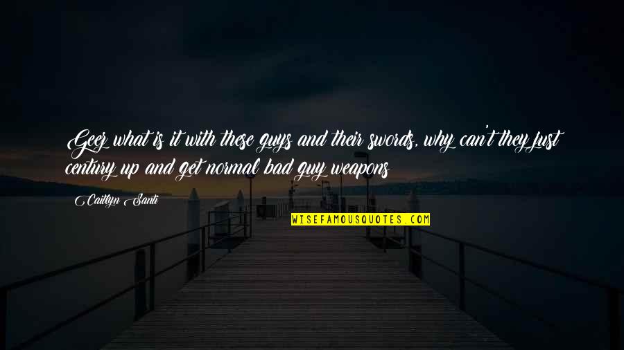 Assisstance Quotes By Caitlyn Santi: Geez what is it with these guys and