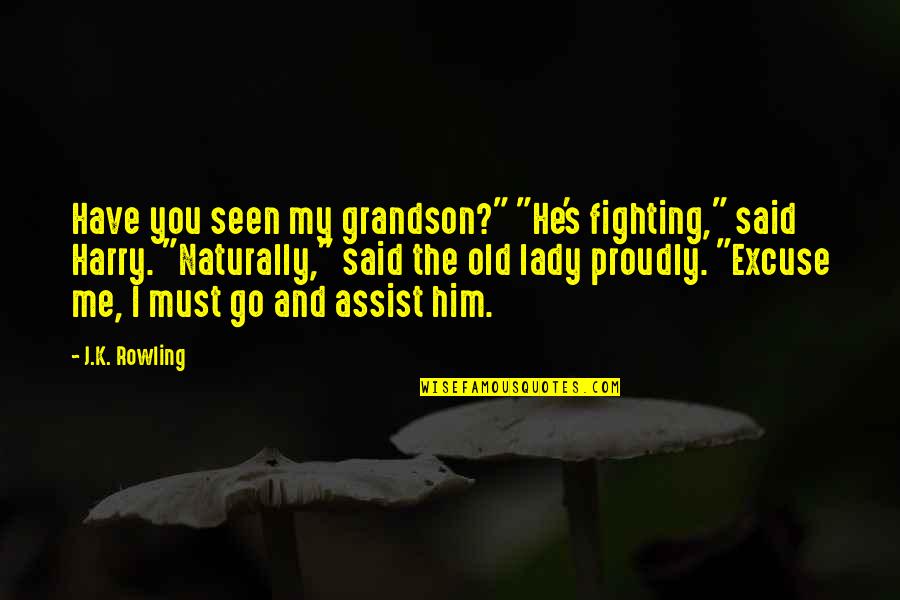 Assist Me Quotes By J.K. Rowling: Have you seen my grandson?" "He's fighting," said Assist Me Quotes By J.K. Rowling: Have you seen my grandson?" "He's fighting," said