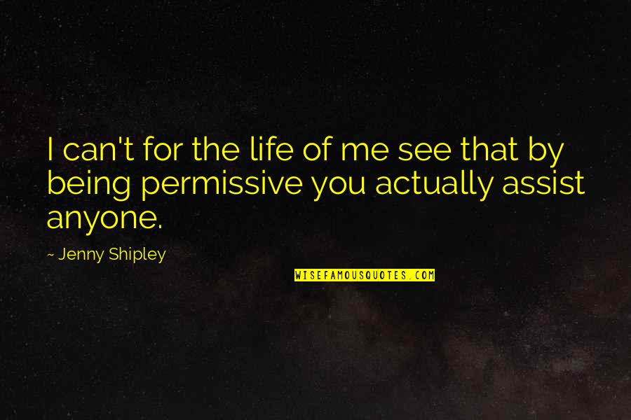 Assist Me Quotes By Jenny Shipley: I can't for the life of me see
